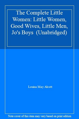 The Complete Little Women: Little Women, Good Wives, Little Men,