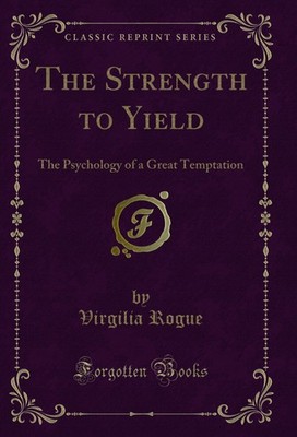 The Strength to Yield: The Psychology of a Great Temptation (Classic Reprint)