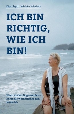 Ich bin richtig, wie ich bin!: Wenn Kinder fl?gge werden - Durch die Wechseljahr