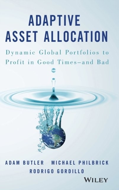 Adaptive Asset Allocation – Dynamic Global Portfolios to Profit in Good Times –…