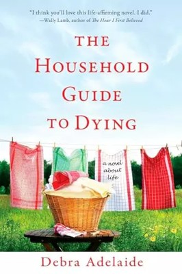 The Household Guide to Dying: A Novel About Life, Debra Adelaide
