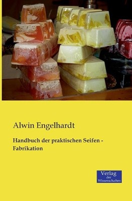 Alwin Engelhardt Handbuch der praktischen Seifen - Fabrikation (Paperback)