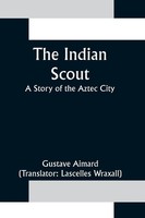 The Indian Scout; A Story Of The Aztec City Gustave Aimard Taschenbuch Englisch