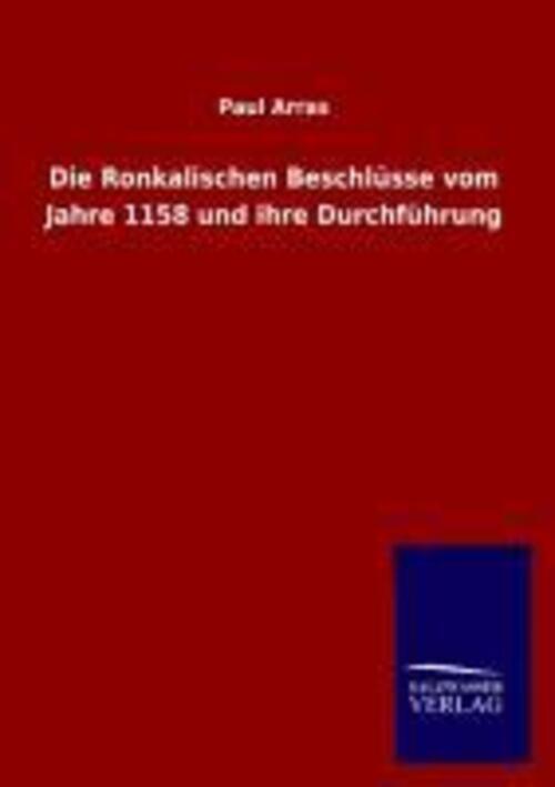Die Ronkalischen Beschlüsse Vom Jahre 1158 Und Ihre Durchführung |