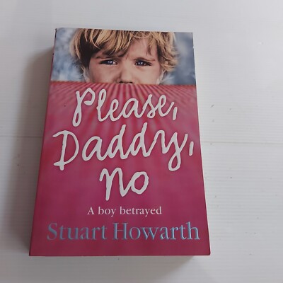 Please Daddy No A Boy Betrayed By Stuart Howarth PB In Aust now ready to post