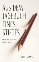 Aus Dem Tagebuch Eines Stiftes | Mach Das, Was Dir Spaß Macht! | Melitta Jansta