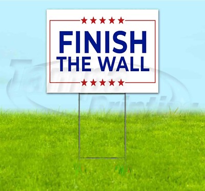 FINISH THE WALL 18x24 Yard Sign Corrugated Plastic Bandit Lawn USA ...