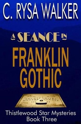 A Seance in Franklin Gothic: Thistlewood Star Mysteries #3 by C. Rysa Walker (En