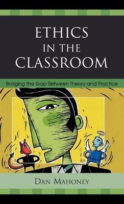 Ethics in the Classroom: Bridging the Gap Between Theory and Practice by Dan Mah