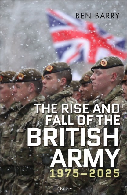 Rise & Fall/the British Army 1975-2025
