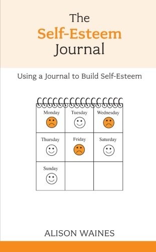 The Self-esteem Journal - Using a Journal to Build Self-esteem (