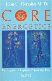 Core Energetics: Developing the Capacity to Love and Heal, Pierrakos, John C., U