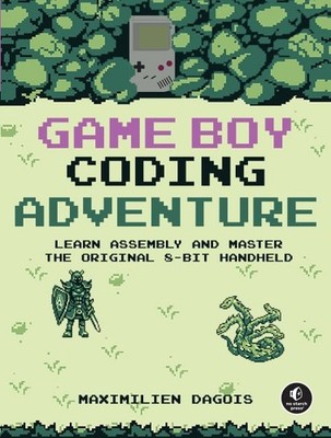 Game Boy Coding Adventure : Learn Assembly and Master the Original 8-bit Hand...