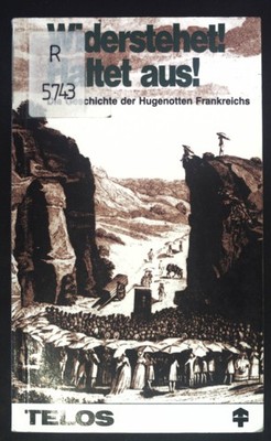 Widerstehet! Haltet aus! : Die Geschichte d. Hugenottenkirche Frankreichs. TELOS