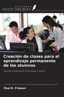 CreacióN De Clases Para El Aprendizaje Permanente De Los Alumnos Paul R. Friesen