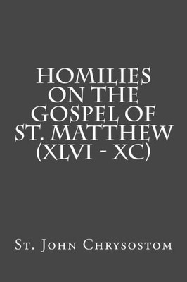 Homilies on the Gospel of St. Matthew (XLVI - XC)