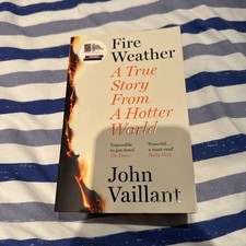 Fire Weather : a True Story from a Hotter World -  NEW John Vaillant 2023