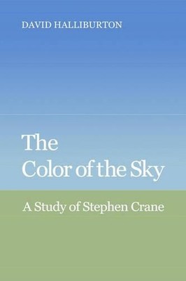 The Color of the Sky: A Study of Stephen Crane by David Halliburton (English) Ha