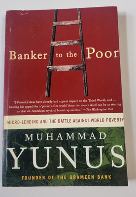 Banker to the Poor : Micro-Lending and the Battle Against World Poverty by Yunus