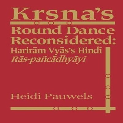 Krsna's Round Dance Reconsidered Hariram Vyas's Hindi Ras-pancadh