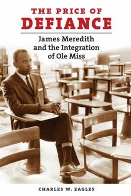 The Price of Defiance : James Meredith and the Integration of Ole