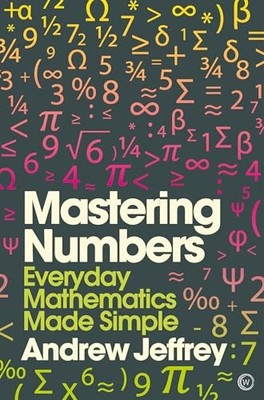 Mastering Numbers: Everyday Mathematics Made Simple by Andrew Jeffrey 1848992556