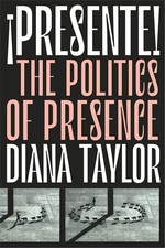 &161Presente: The Politics of Presence (Dissident Acts) by Diana Taylor | 2020