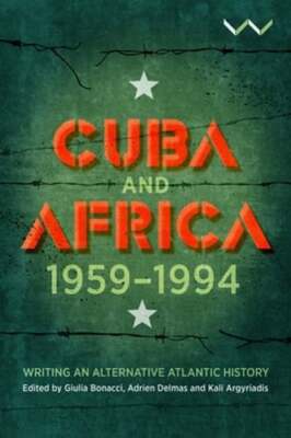 Cuba and Africa, 1959-1994: Writing an Alternative Atlantic History: New