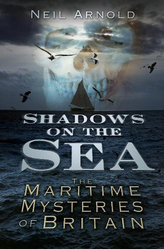 Shadows on the Sea: The Maritime Mysteries Of Britain - Arnold, Neil