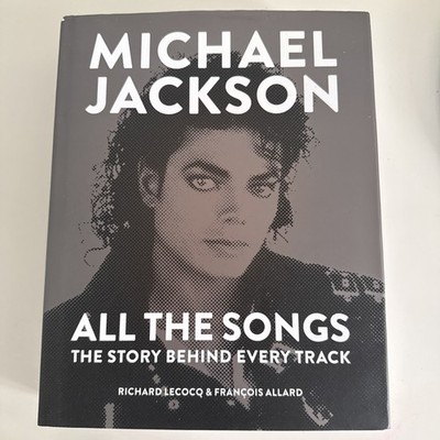 Michael Jackson All the Songs : The Story Behind Every Track by Richard Lecocq