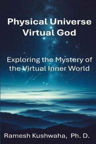 Ramesh Kushwaha Physical Universe - Virtual God (Tascabile)