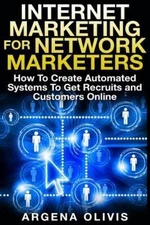 Internet Marketing for Network Marketers : How to Create Automated Systems to...