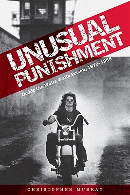 Unusual Punishment: Inside the Walla Walla Prison, 1970-1985 Murray, Christopher