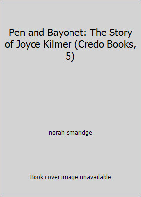 Pen and Bayonet: The Story of Joyce Kilmer (Credo Books, 5) by norah smaridge