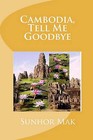 Cambodia, Tell Me Goodbye by Sunhor Mak (Paperback / softback, 2011)