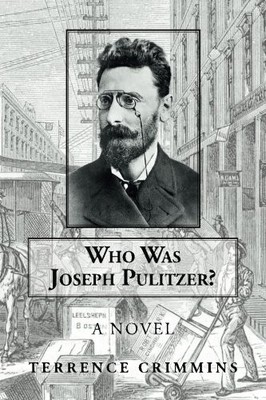 WHO WAS JOSEPH PULITZER: A NOVEL By Terrence Crimmins *Excellent Condition*