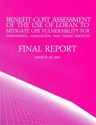 Benefit-Cost Assessment Of The Use Of Loran To Mitigate Gps Vulnerability F...