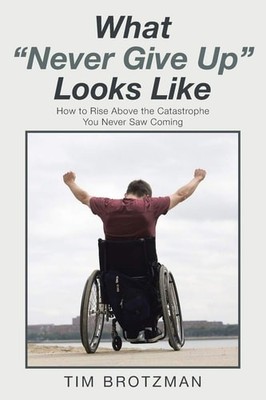 What ''Never Give Up'' Looks Like by Brotzman, Tim, Good Book