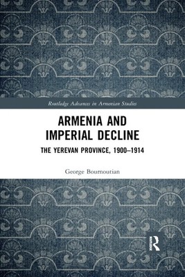 Armenia and Imperial Decline The Yerevan Province, 1900-1914 George Bournoutian