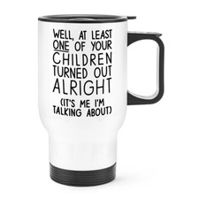 Well At Least One Of Your Children Turned Out Travel Mug Cup Handle Mothers Day