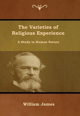 The Varieties of Religious Experience: A Study in Human Nature by William James 