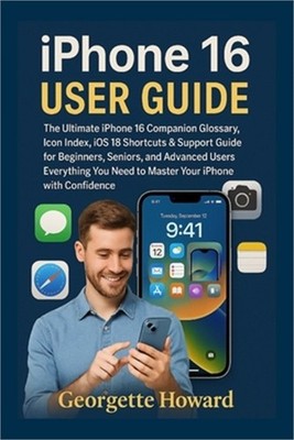 iPhone 16 User Guide: The Ultimate iPhone 16 Companion Glossary, Icon Index, iOS
