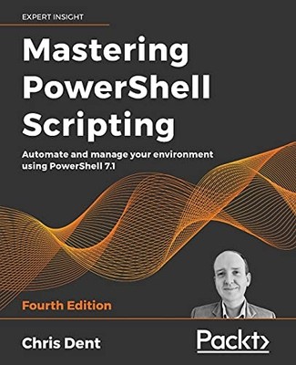 Mastering PowerShell Scripting - Fourth..., Dent, Chris