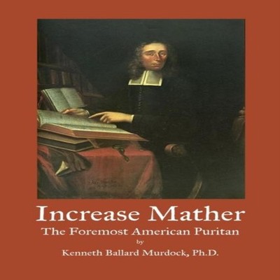 Increase Mather The Foremost American Puritan Kenneth Murdock Pap