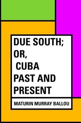 DUE SOUTH; OR, CUBA PAST AND PRESENT By Maturin Murray Ballou **BRAND NEW**
