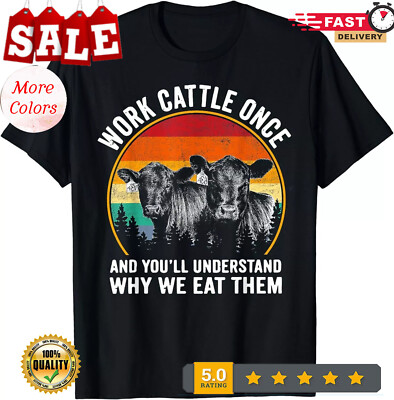 Work Cattle Once And You'll Understand Why We Eat Them Cow Gift Unisex T-Shirt