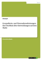 Gesundheits- Und Fitnessdienstleistungen. Ein ÜBerblick üBer Entwicklungen...