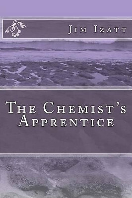 The Chemists Apprentice By Jim Izatt - New Copy - 9781497388772