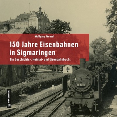 150 Jahre Eisenbahnen in Sigmaringen | Wolfgang Wenzel | Buch | 320 S. | Deutsch