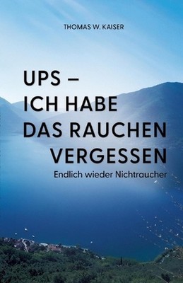 Ups - ich habe das Rauchen vergessen: Endlich wieder Nichtraucher by Thomas W. K